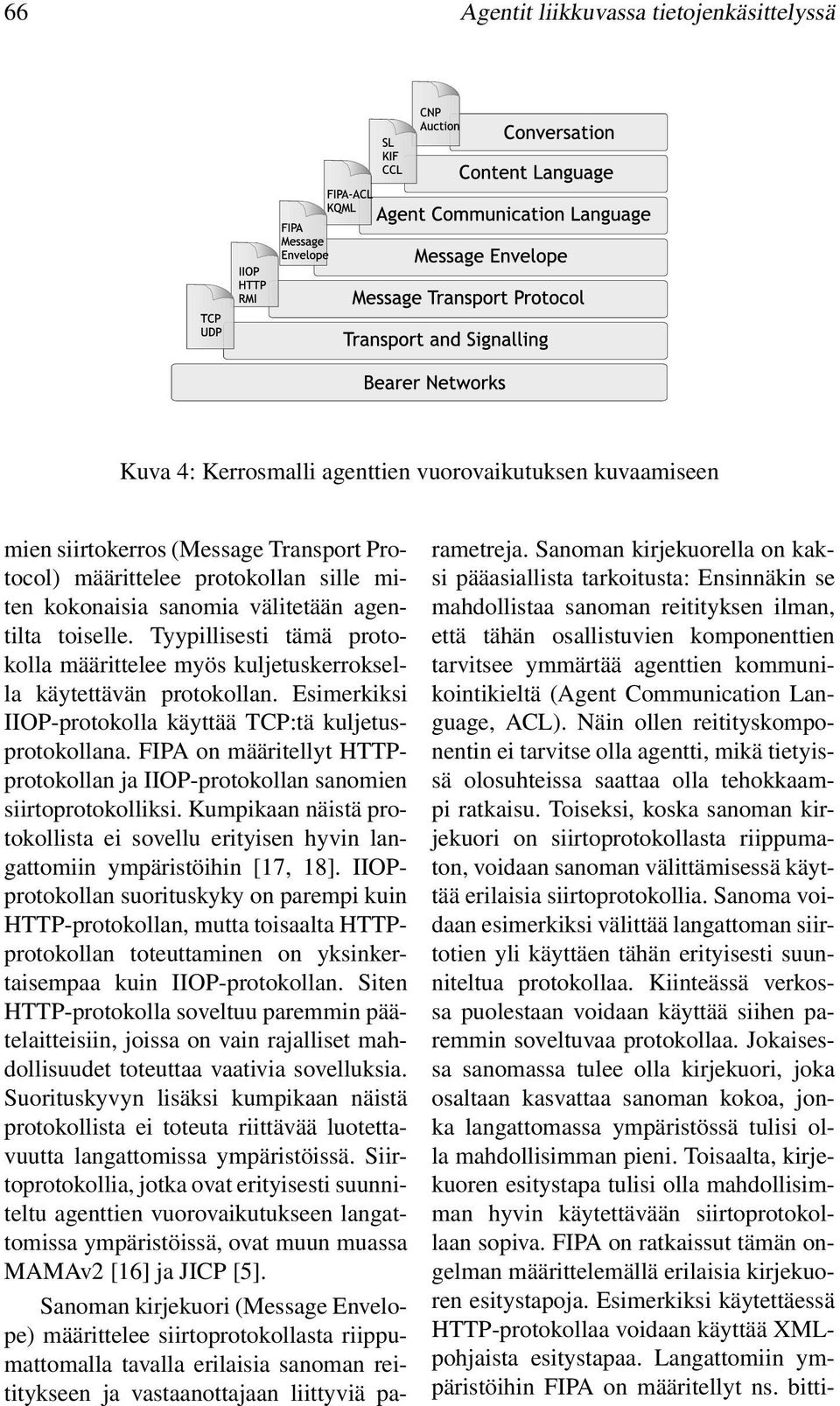 FIPA on määritellyt HTTPprotokollan ja IIOP-protokollan sanomien siirtoprotokolliksi. Kumpikaan näistä protokollista ei sovellu erityisen hyvin langattomiin ympäristöihin [17, 18].