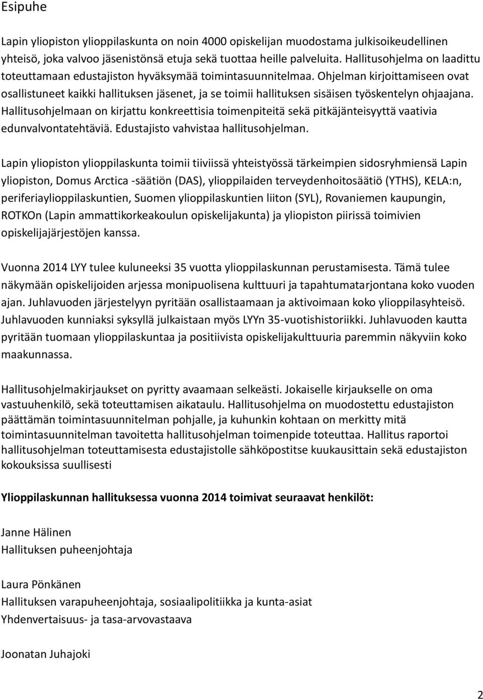 Ohjelman kirjoittamiseen ovat osallistuneet kaikki hallituksen jäsenet, ja se toimii hallituksen sisäisen työskentelyn ohjaajana.