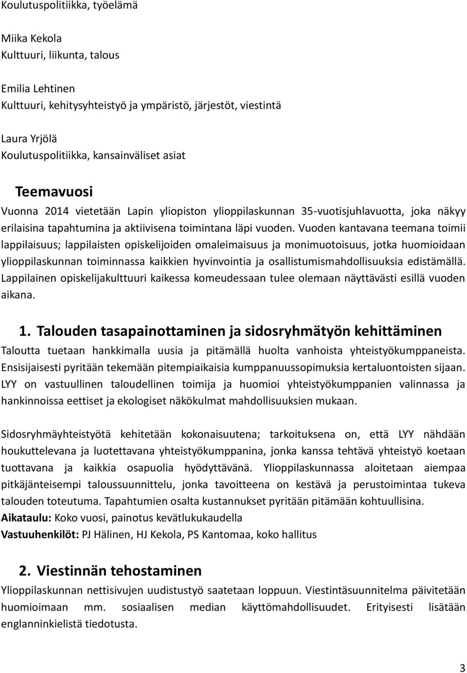 Vuoden kantavana teemana toimii lappilaisuus; lappilaisten opiskelijoiden omaleimaisuus ja monimuotoisuus, jotka huomioidaan ylioppilaskunnan toiminnassa kaikkien hyvinvointia ja