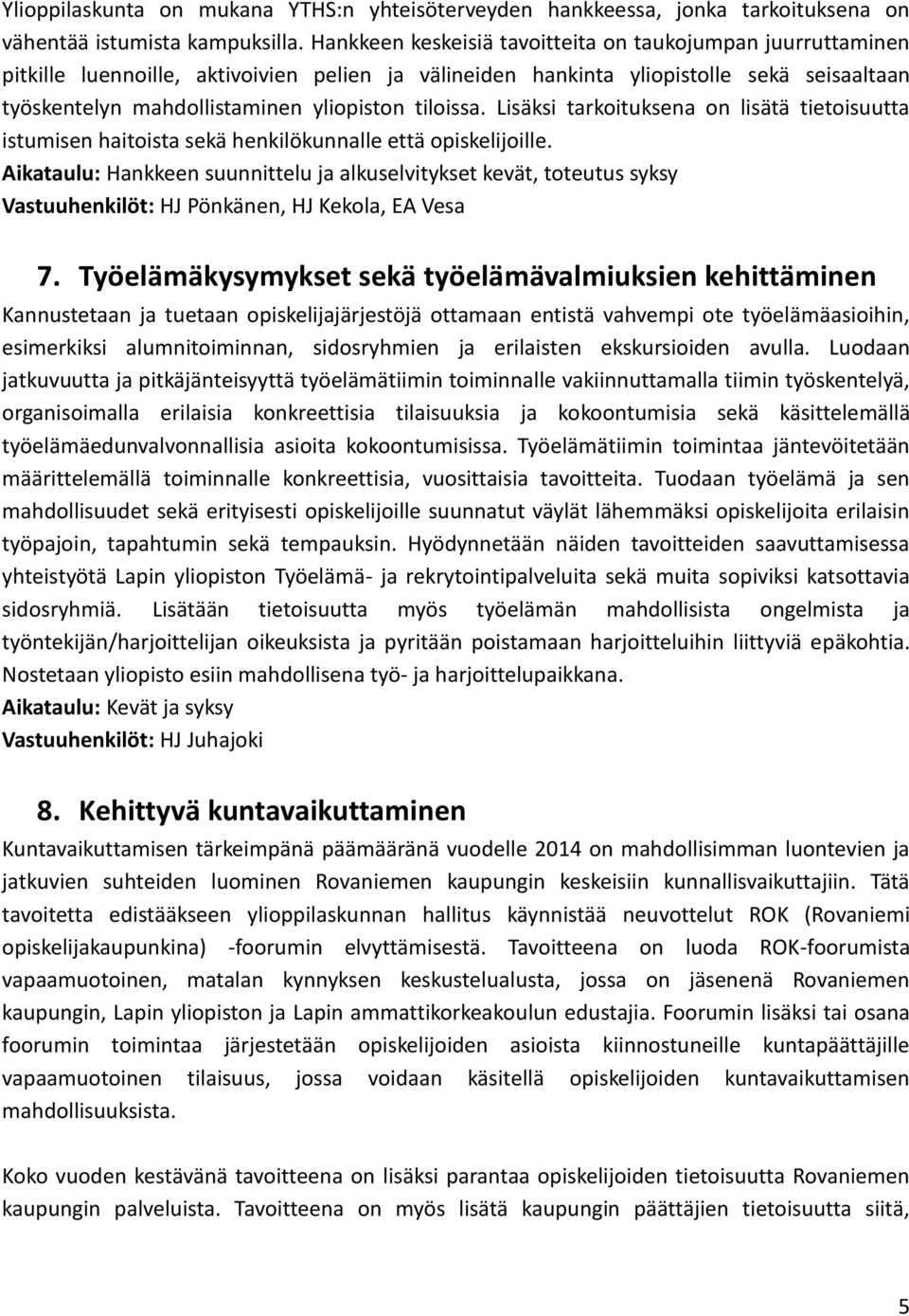 tiloissa. Lisäksi tarkoituksena on lisätä tietoisuutta istumisen haitoista sekä henkilökunnalle että opiskelijoille.