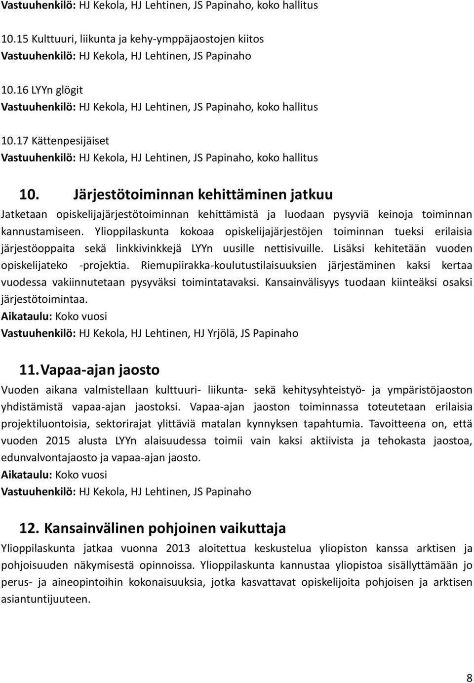 Ylioppilaskunta kokoaa opiskelijajärjestöjen toiminnan tueksi erilaisia järjestöoppaita sekä linkkivinkkejä LYYn uusille nettisivuille. Lisäksi kehitetään vuoden opiskelijateko -projektia.