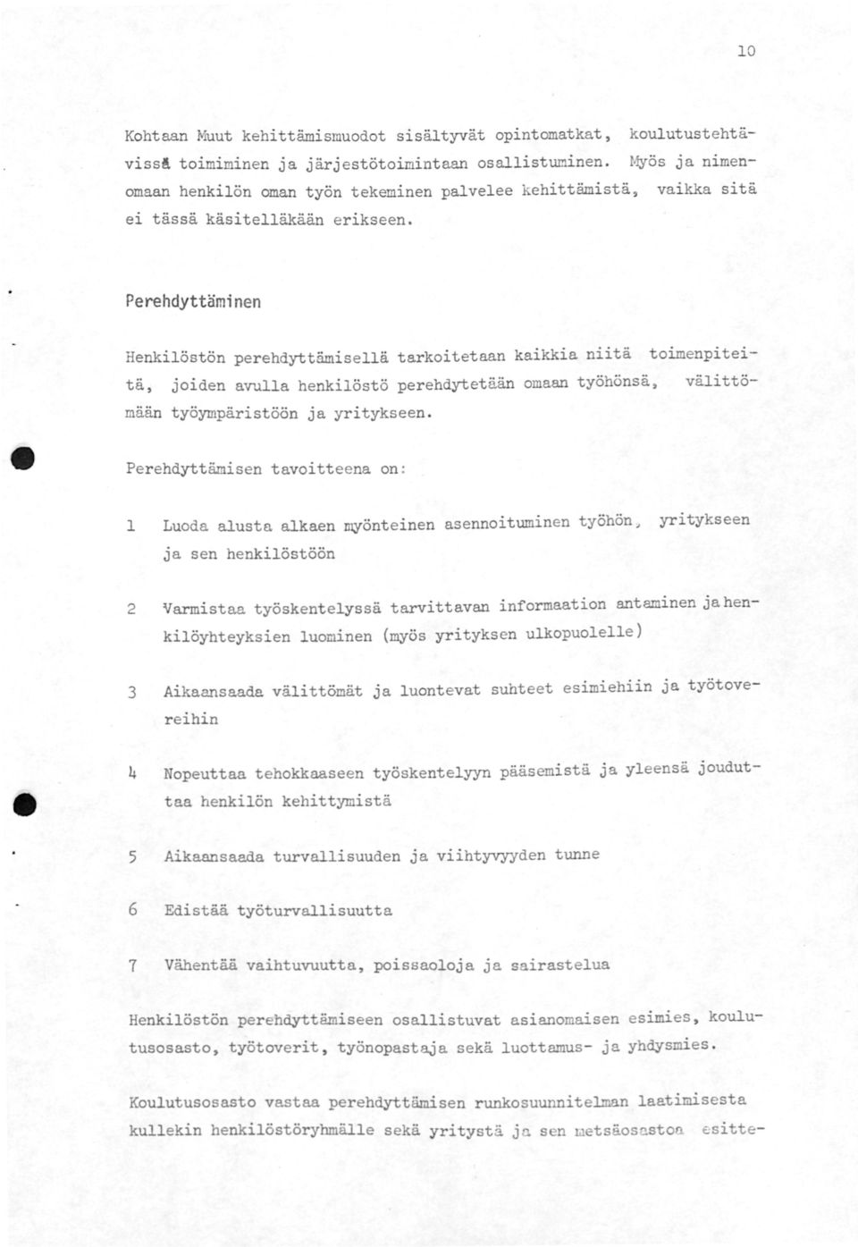 Perehdyttäminen Henkilöstön perehdyttämisellä tarkoitetaan kaikkia niitä toimenpiteitä, joiden avulla henkilöstö perehdytetään omaan työhönsä, välittömään työympäristöön ja yritykseen.