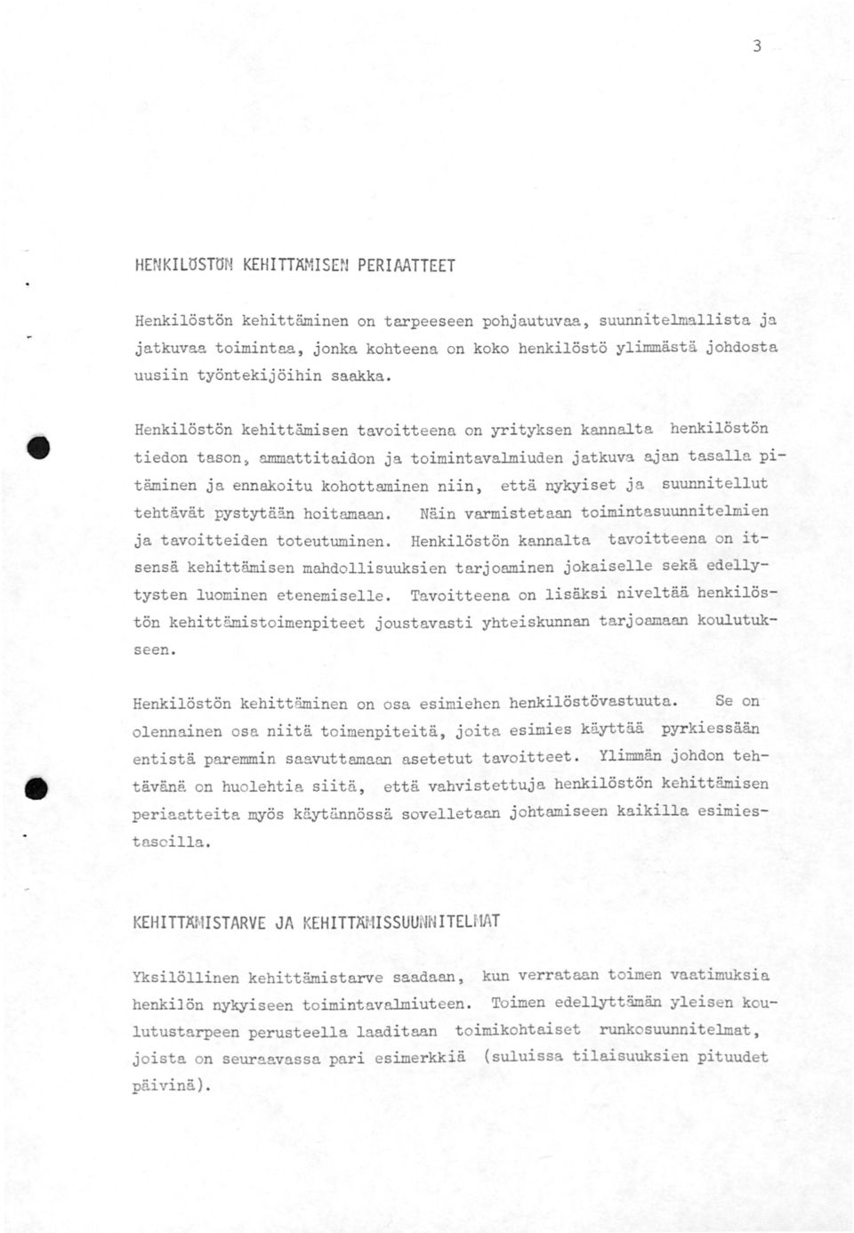 Henkilöstön kehittämisen tavoitteena on yrityksen kannalta henkilöstön tiedon tason, ammattitaidon ja toimintavalmiuden jatkuva ajan tasalla pitäminen ja ennakoitu kohottaminen niin, että nykyiset j