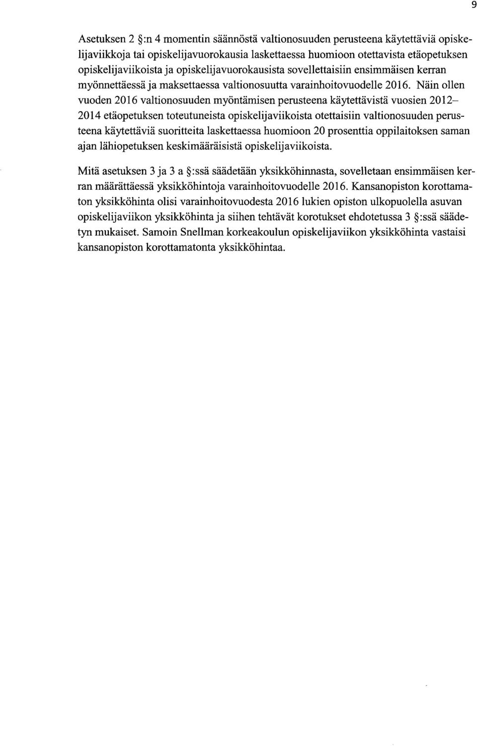 Näin ollen vuoden 2016 valtionosuuden myöntämisen perusteena käytettävistä vuosien 2012-2014 etäopetuksen toteutuneista opiskelijaviikoista otettaisiin valtionosuuden perusteena käytettäviä