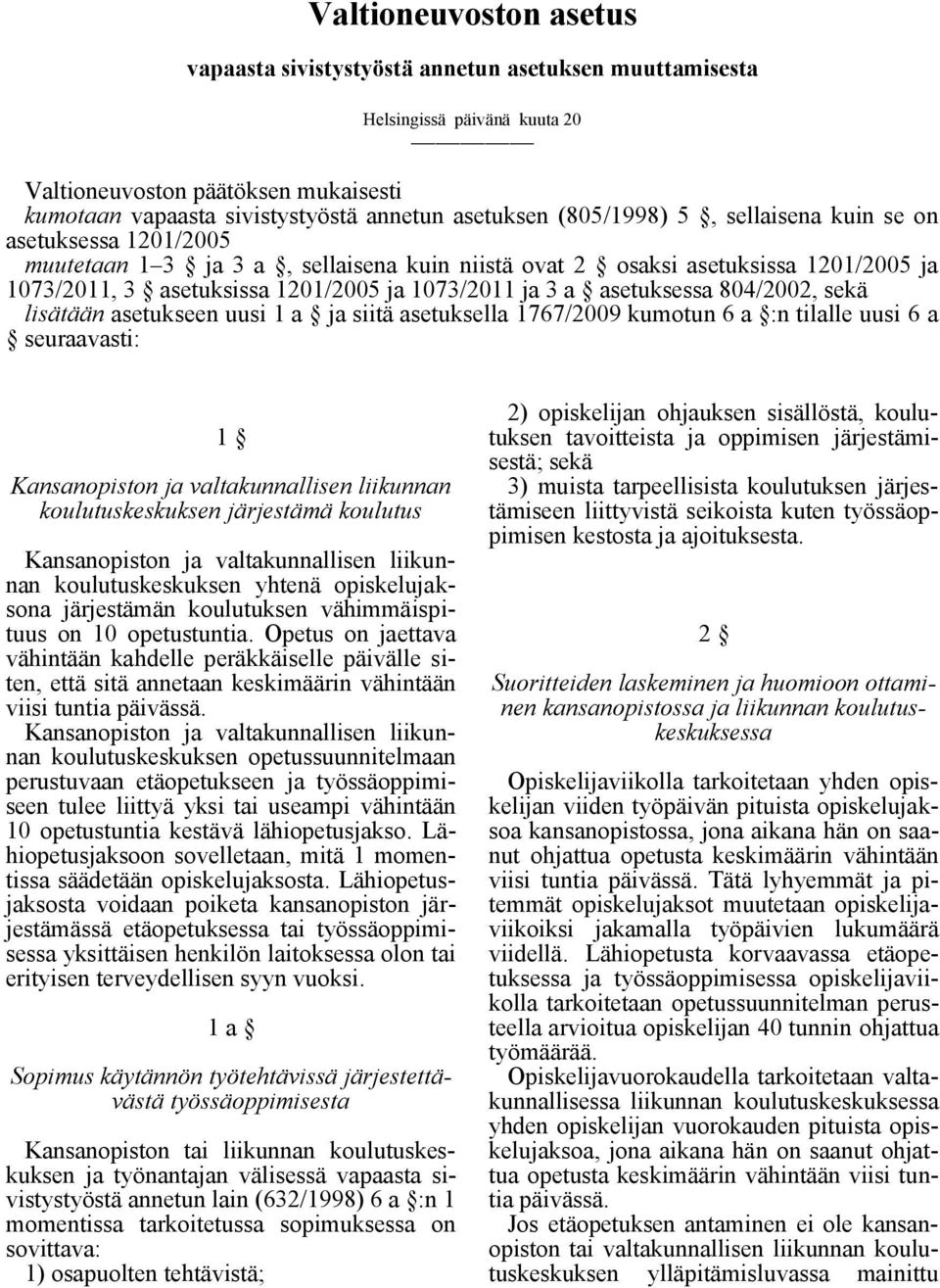 asetuksessa 804/2002, sekä lisätään asetukseen uusi 1 a ja siitä asetuksella 1767/2009 kumotun 6 a :n tilalle uusi 6 a seuraavasti: 1 Kansanopiston ja valtakunnallisen liikunnan koulutuskeskuksen