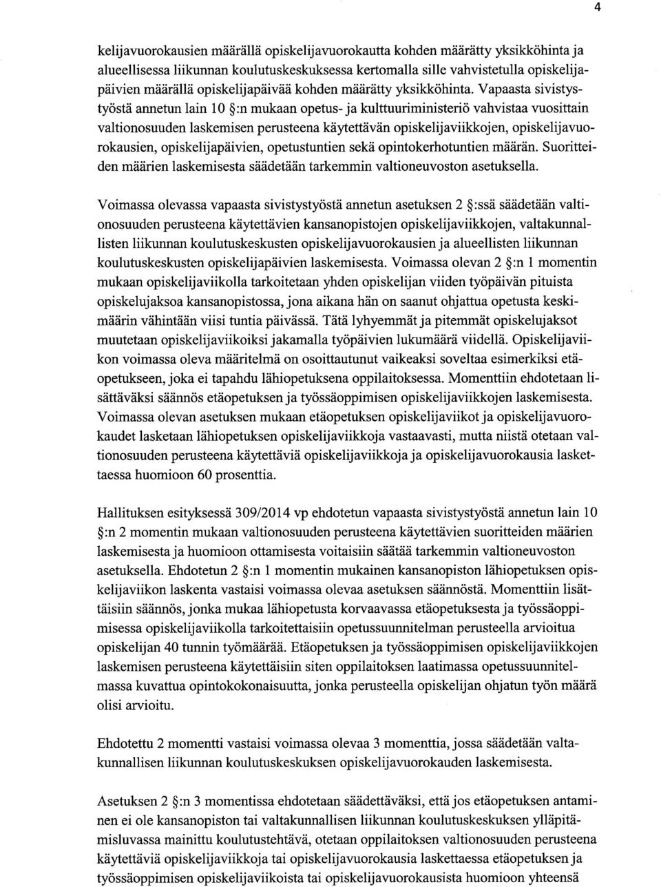 Vapaasta sivistystyöstä annetun lain 10 :n mukaan opetus-ja kulttuuriministeriö vahvistaa vuosittain valtionosuuden laskemisen perusteena käytettävän opiskelijaviikkojen, opiskelijavuorokausien,