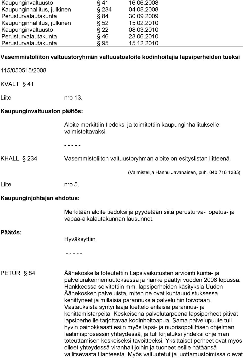 Kaupunginvaltuuston päätös: Aloite merkittiin tiedoksi ja toimitettiin kaupunginhallitukselle valmisteltavaksi. KHALL 234 Vasemmistoliiton valtuustoryhmän aloite on esityslistan liitteenä.