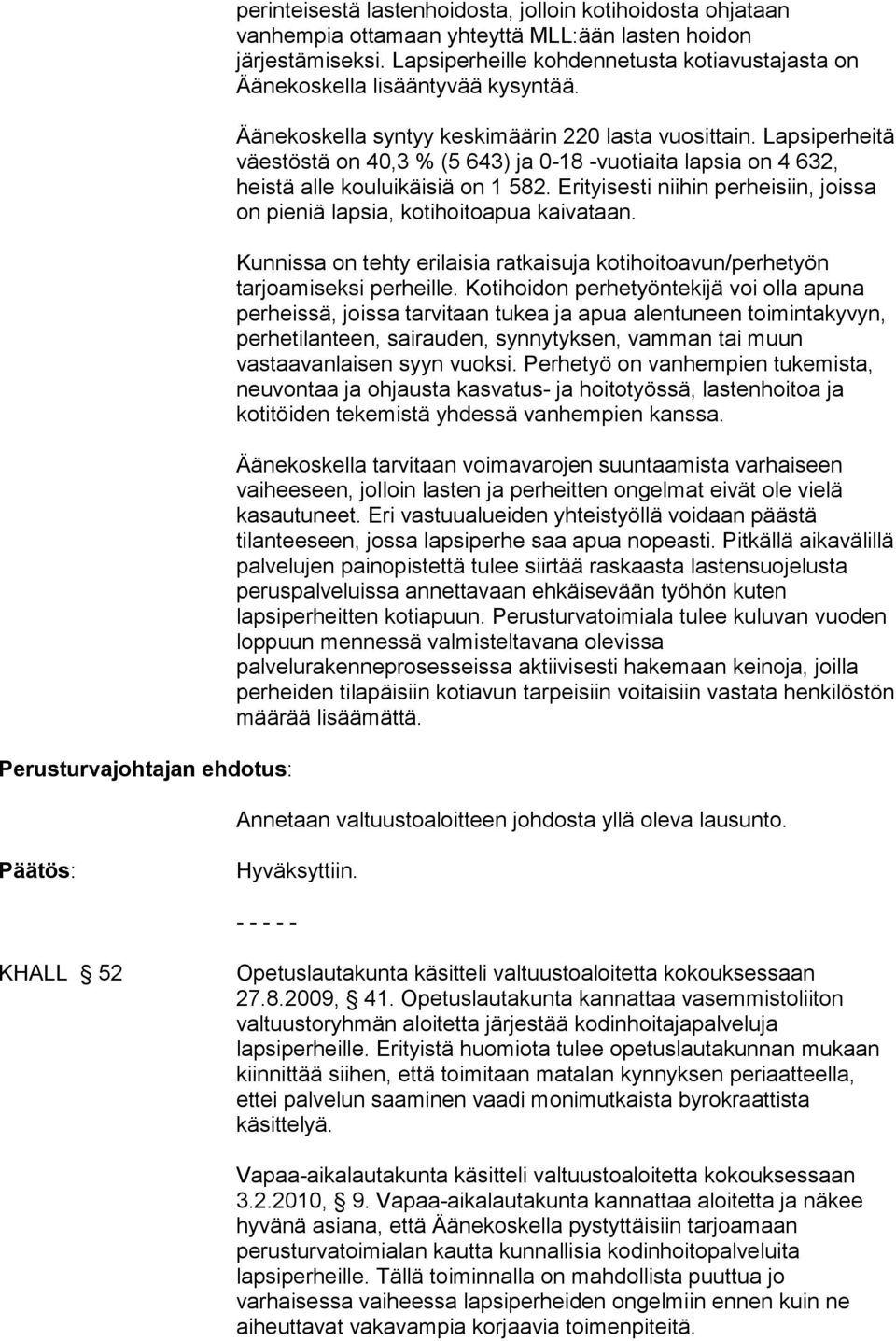 Lapsiperheitä väestöstä on 40,3 % (5 643) ja 0-18 -vuotiaita lapsia on 4 632, heistä alle kouluikäisiä on 1 582. Erityisesti niihin perheisiin, joissa on pieniä lapsia, kotihoitoapua kaivataan.