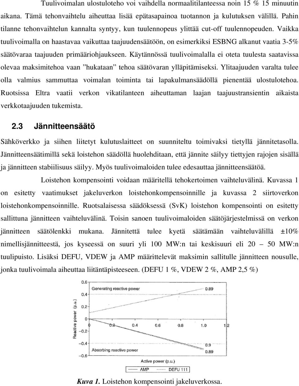 Vaikka tuulivoimalla on haastavaa vaikuttaa taajuudensäätöön, on esimerkiksi ESBNG alkanut vaatia 3-5% säätövaraa taajuuden primääriohjaukseen.