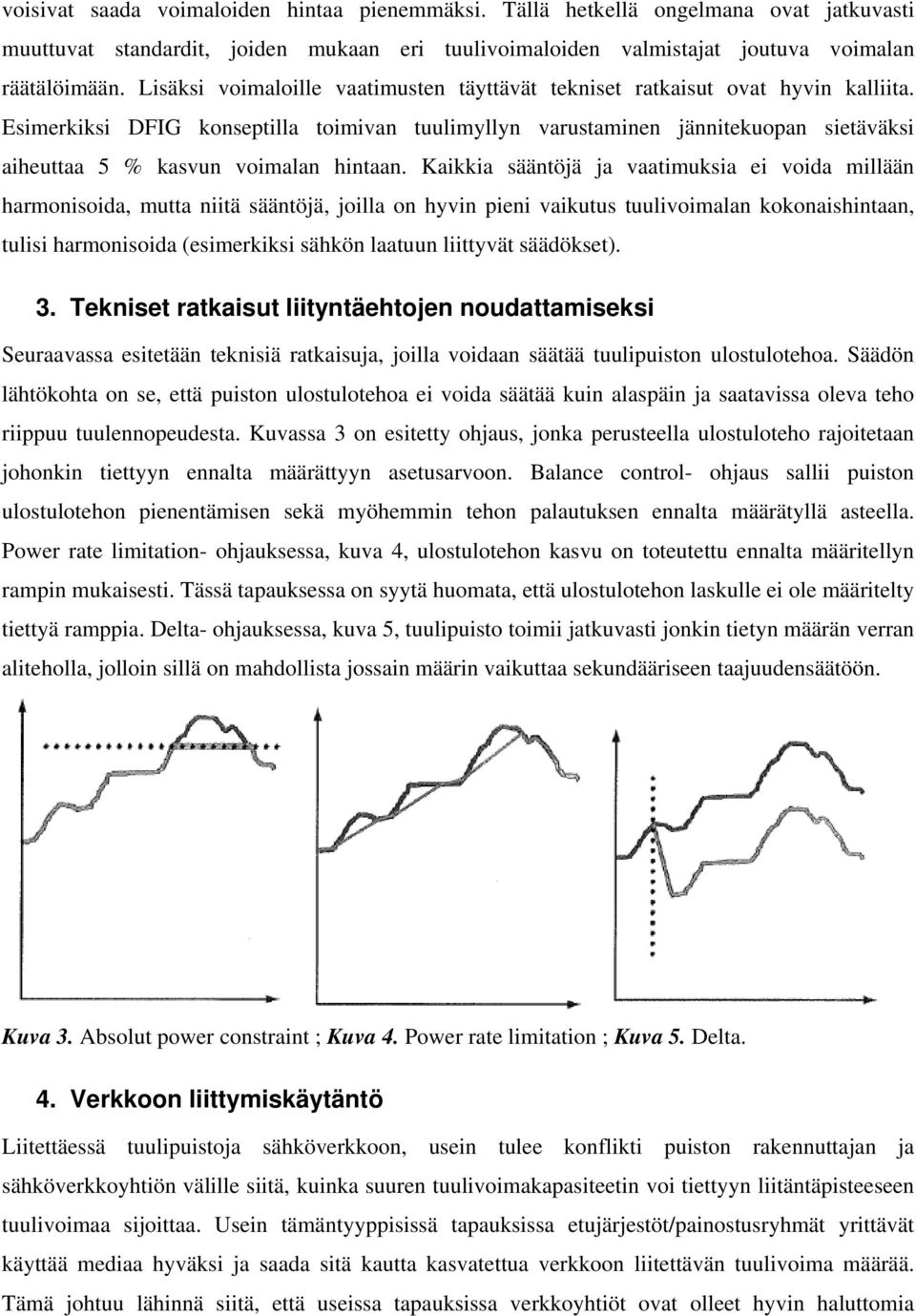 Esimerkiksi DFIG konseptilla toimivan tuulimyllyn varustaminen jännitekuopan sietäväksi aiheuttaa 5 % kasvun voimalan hintaan.