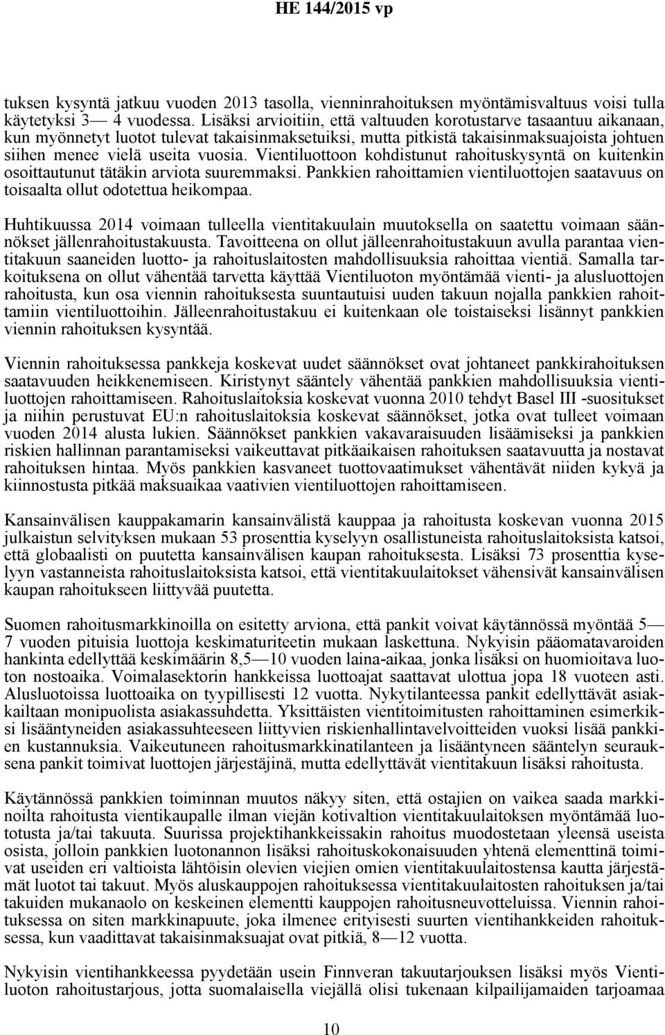 Vientiluottoon kohdistunut rahoituskysyntä on kuitenkin osoittautunut tätäkin arviota suuremmaksi. Pankkien rahoittamien vientiluottojen saatavuus on toisaalta ollut odotettua heikompaa.