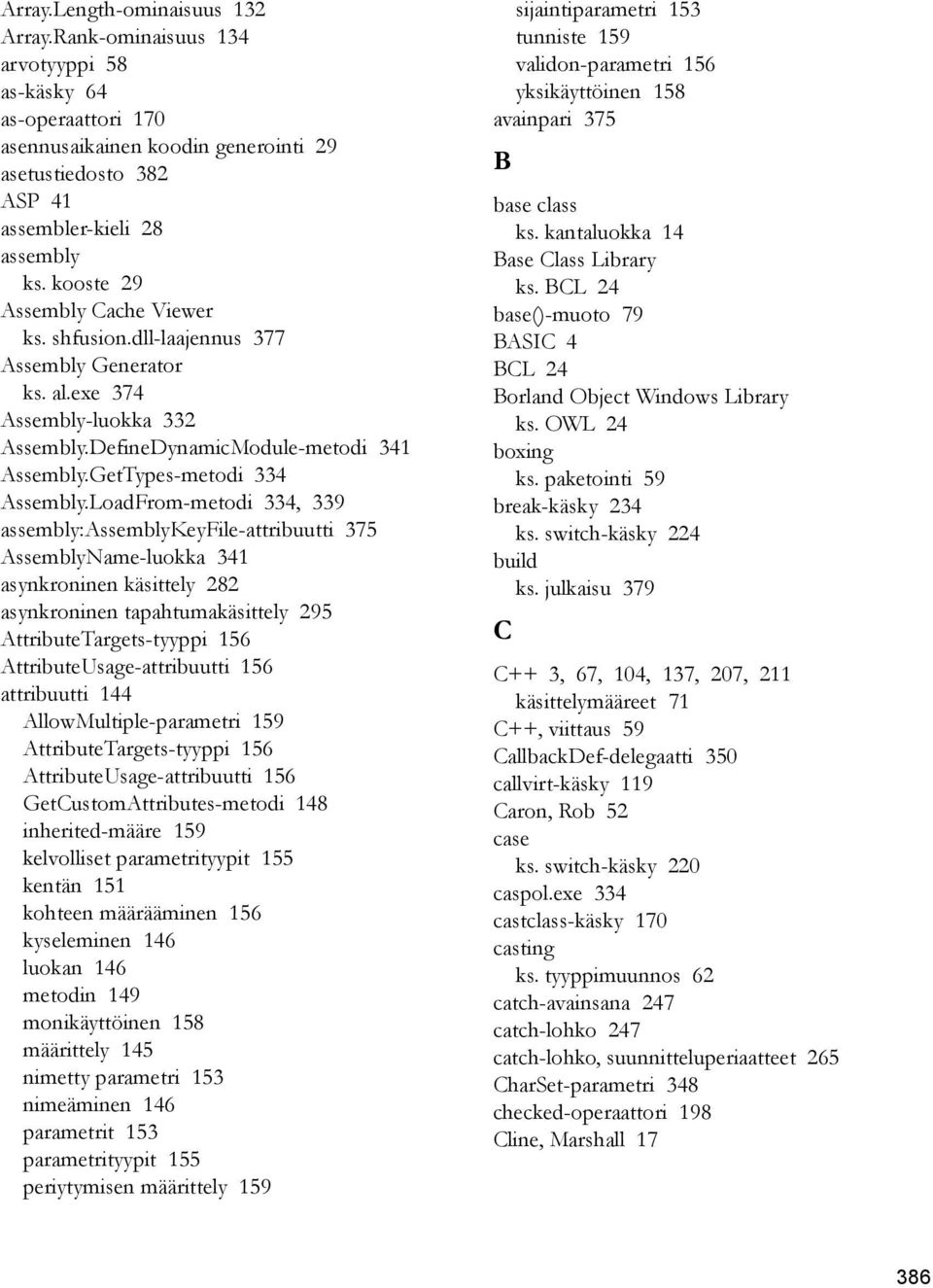 LoadFrom-metodi 334, 339 assembly:assemblykeyfile-attribuutti 375 AssemblyName-luokka 341 asynkroninen käsittely 282 asynkroninen tapahtumakäsittely 295 AttributeTargets-tyyppi 156