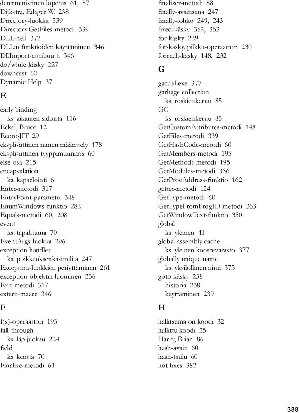 aikainen sidonta 116 Eckel, Bruce 12 EconoJIT 29 eksplisiittinen nimen määrittely 178 eksplisiittinen tyyppimuunnos 60 else-osa 215 encapsulation ks.