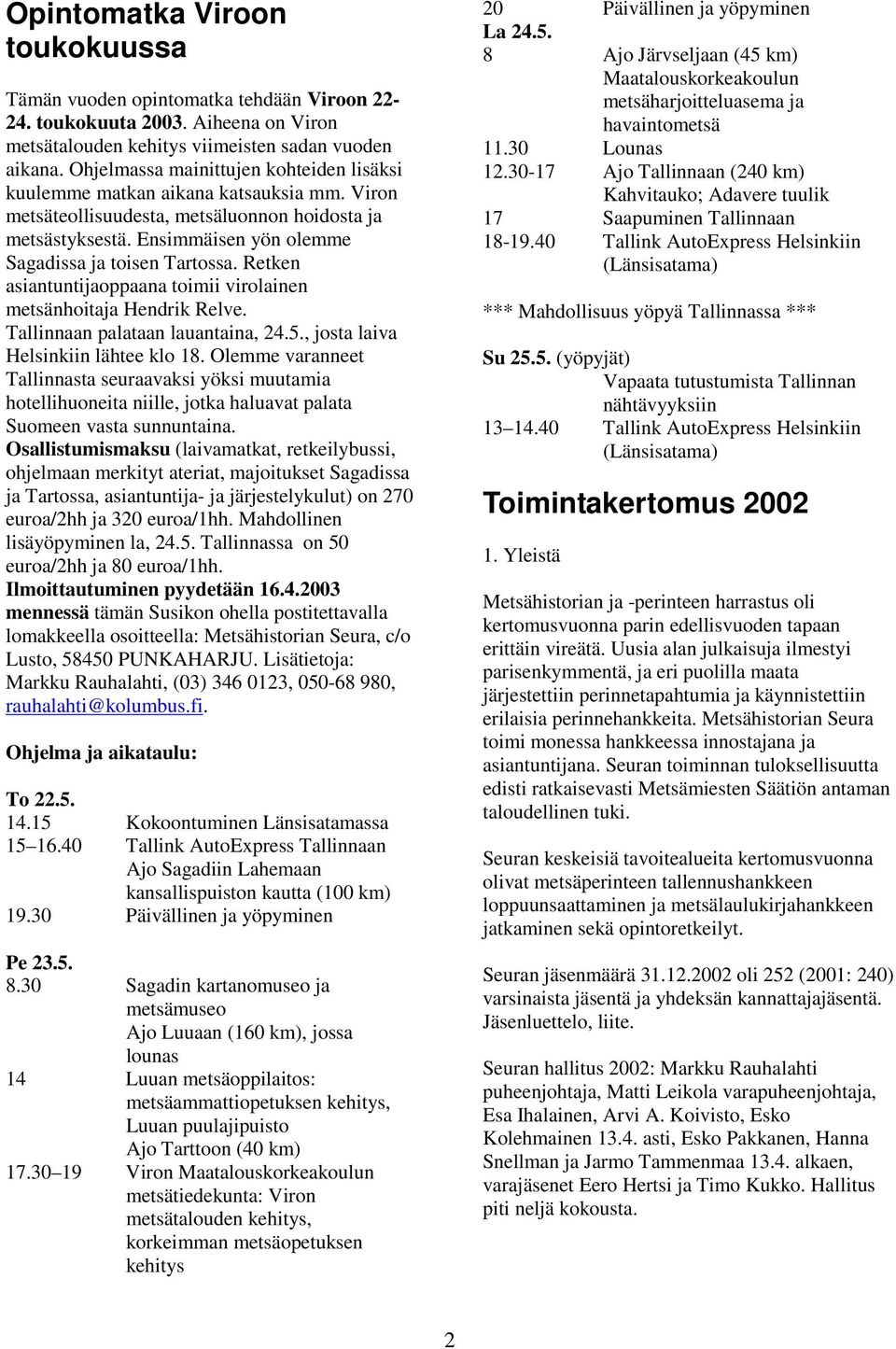 Retken asiantuntijaoppaana toimii virolainen metsänhoitaja Hendrik Relve. Tallinnaan palataan lauantaina, 24.5., josta laiva Helsinkiin lähtee klo 18.