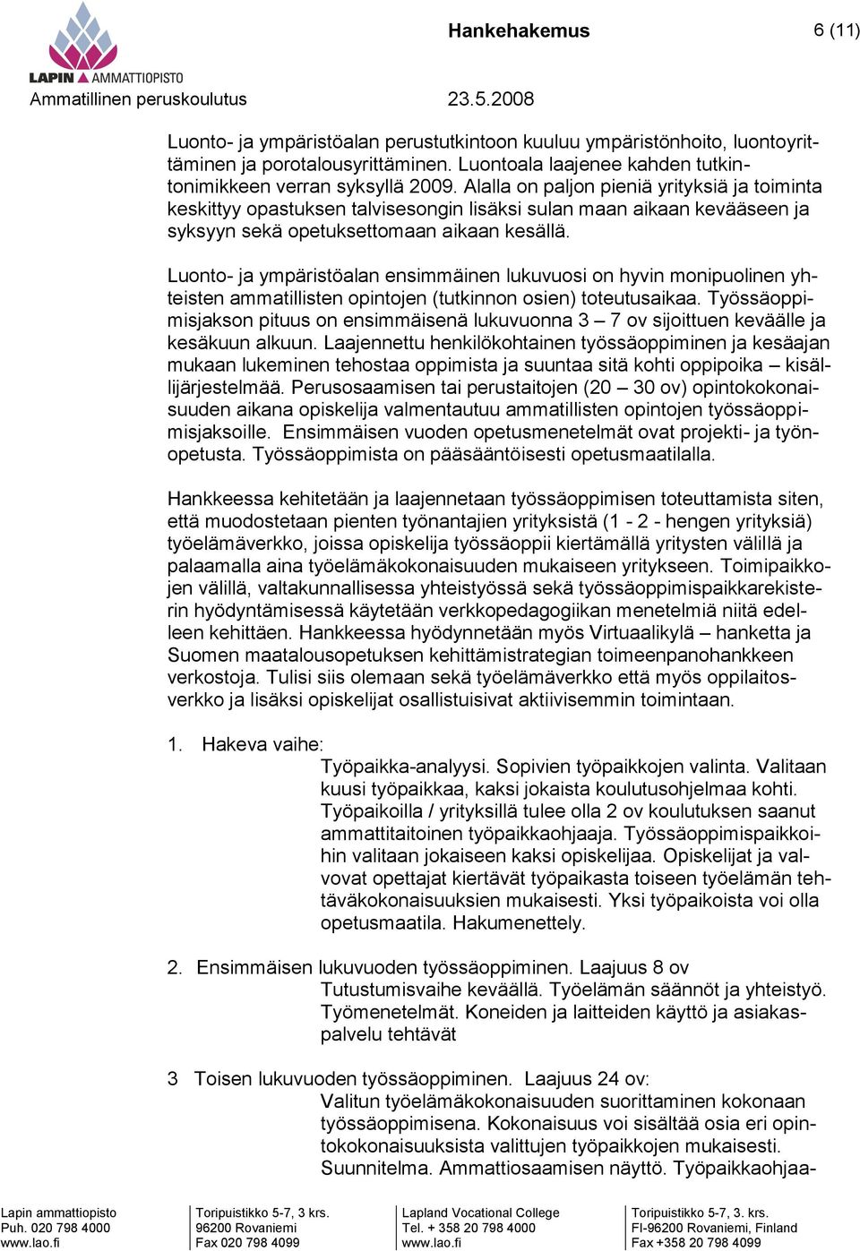 Luonto- ja ympäristöalan ensimmäinen lukuvuosi on hyvin monipuolinen yhteisten ammatillisten opintojen (tutkinnon osien) toteutusaikaa.