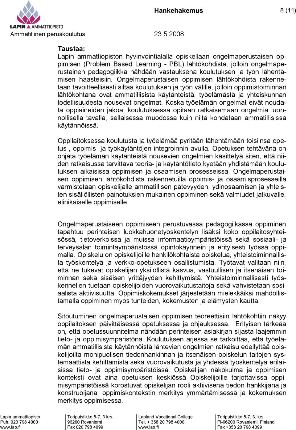 Ongelmaperustaisen oppimisen lähtökohdista rakennetaan tavoitteellisesti siltaa koulutuksen ja työn välille, jolloin oppimistoiminnan lähtökohtana ovat ammatillisista käytänteistä, työelämästä ja