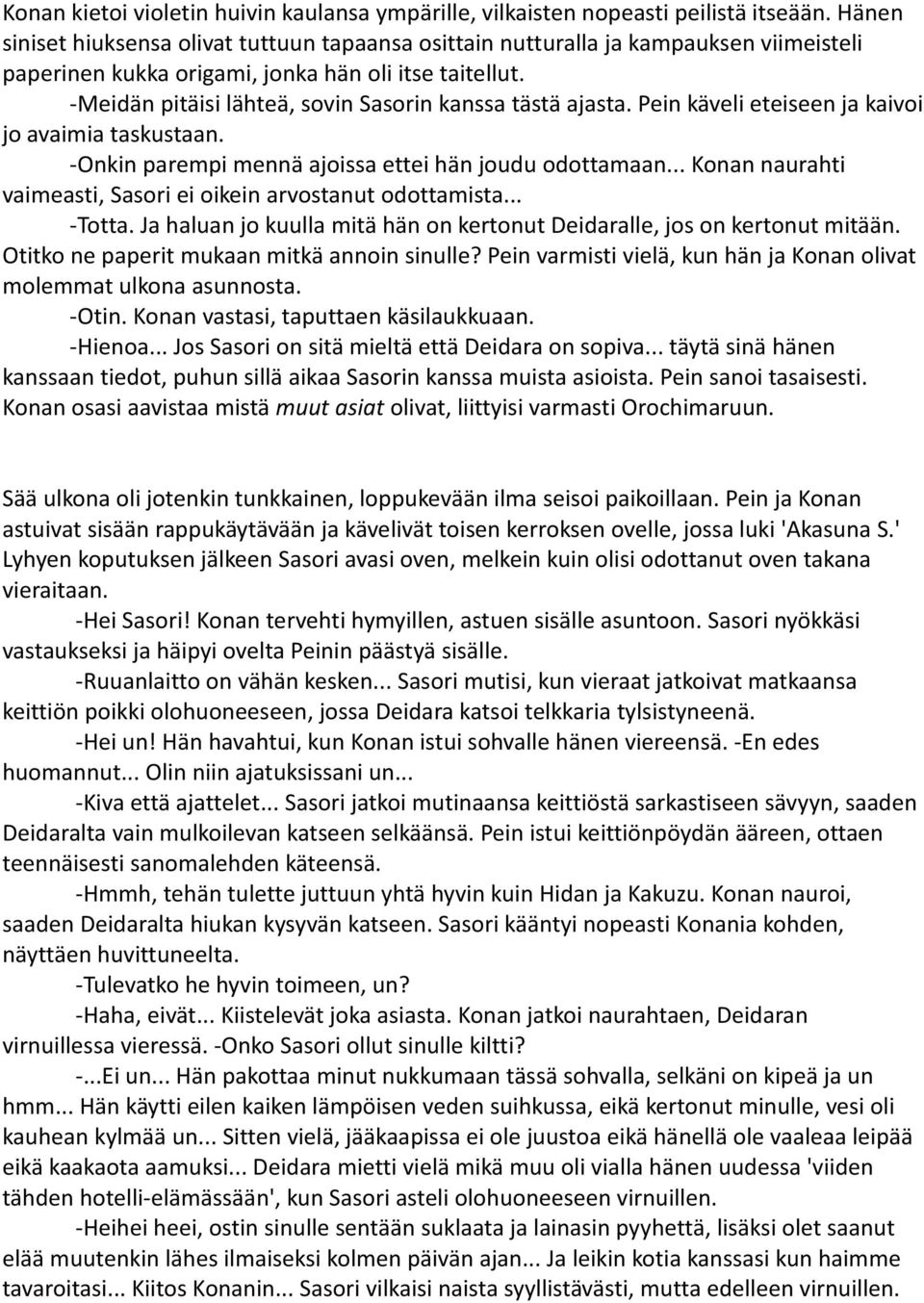 -Meidän pitäisi lähteä, sovin Sasorin kanssa tästä ajasta. Pein käveli eteiseen ja kaivoi jo avaimia taskustaan. -Onkin parempi mennä ajoissa ettei hän joudu odottamaan.