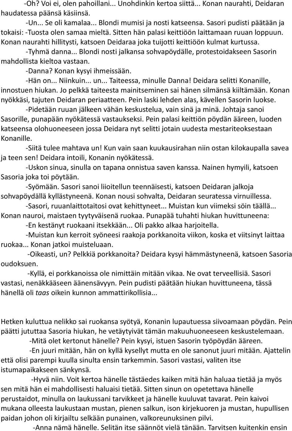 -Tyhmä danna... Blondi nosti jalkansa sohvapöydälle, protestoidakseen Sasorin mahdollista kieltoa vastaan. -Danna? Konan kysyi ihmeissään. -Hän on... Niinkuin... un... Taiteessa, minulle Danna!