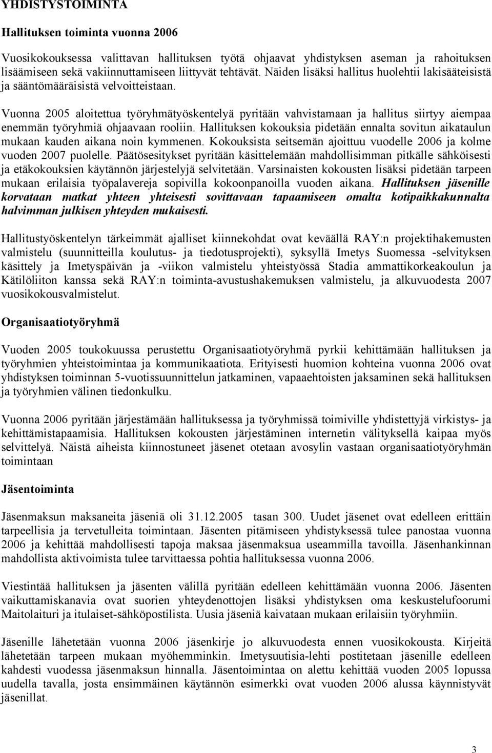 Vuonna 2005 aloitettua työryhmätyöskentelyä pyritään vahvistamaan ja hallitus siirtyy aiempaa enemmän työryhmiä ohjaavaan rooliin.