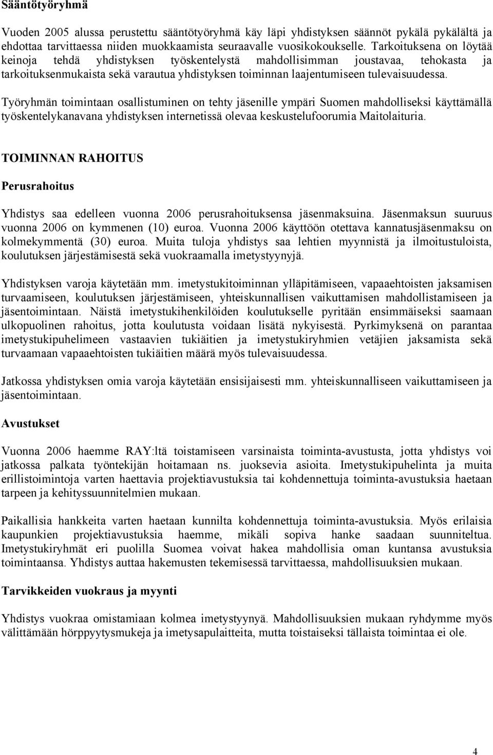 Työryhmän toimintaan osallistuminen on tehty jäsenille ympäri Suomen mahdolliseksi käyttämällä työskentelykanavana yhdistyksen internetissä olevaa keskustelufoorumia Maitolaituria.