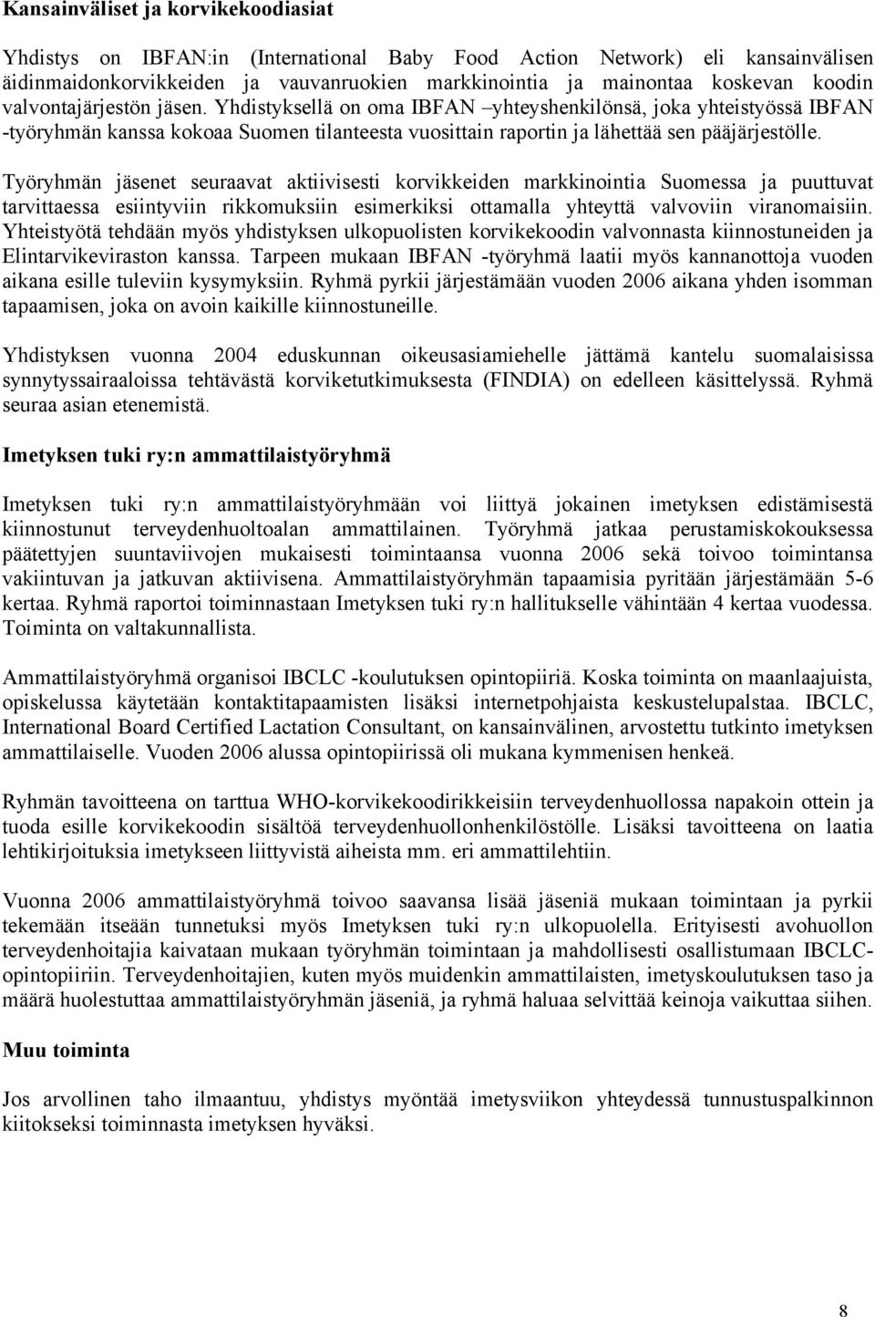 Työryhmän jäsenet seuraavat aktiivisesti korvikkeiden markkinointia Suomessa ja puuttuvat tarvittaessa esiintyviin rikkomuksiin esimerkiksi ottamalla yhteyttä valvoviin viranomaisiin.