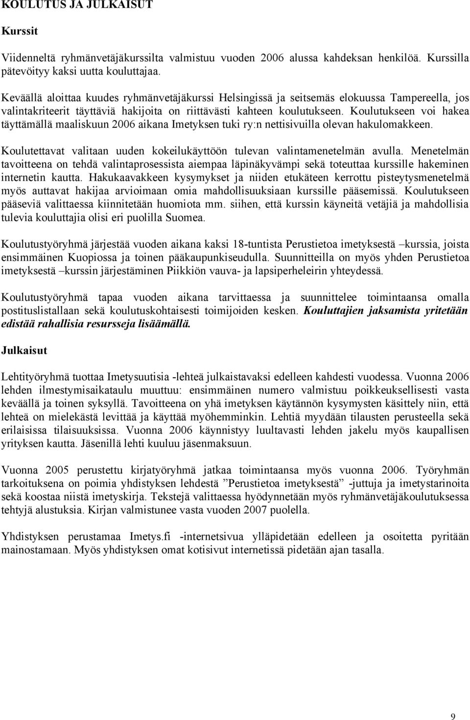 Koulutukseen voi hakea täyttämällä maaliskuun 2006 aikana Imetyksen tuki ry:n nettisivuilla olevan hakulomakkeen. Koulutettavat valitaan uuden kokeilukäyttöön tulevan valintamenetelmän avulla.