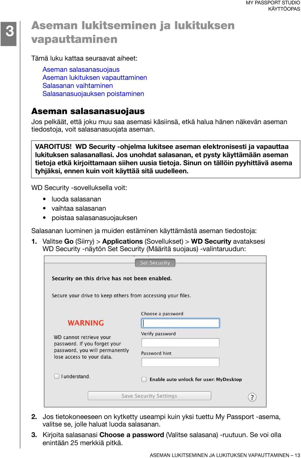 WD Security -ohjelma lukitsee aseman elektronisesti ja vapauttaa lukituksen salasanallasi. Jos unohdat salasanan, et pysty käyttämään aseman tietoja etkä kirjoittamaan siihen uusia tietoja.