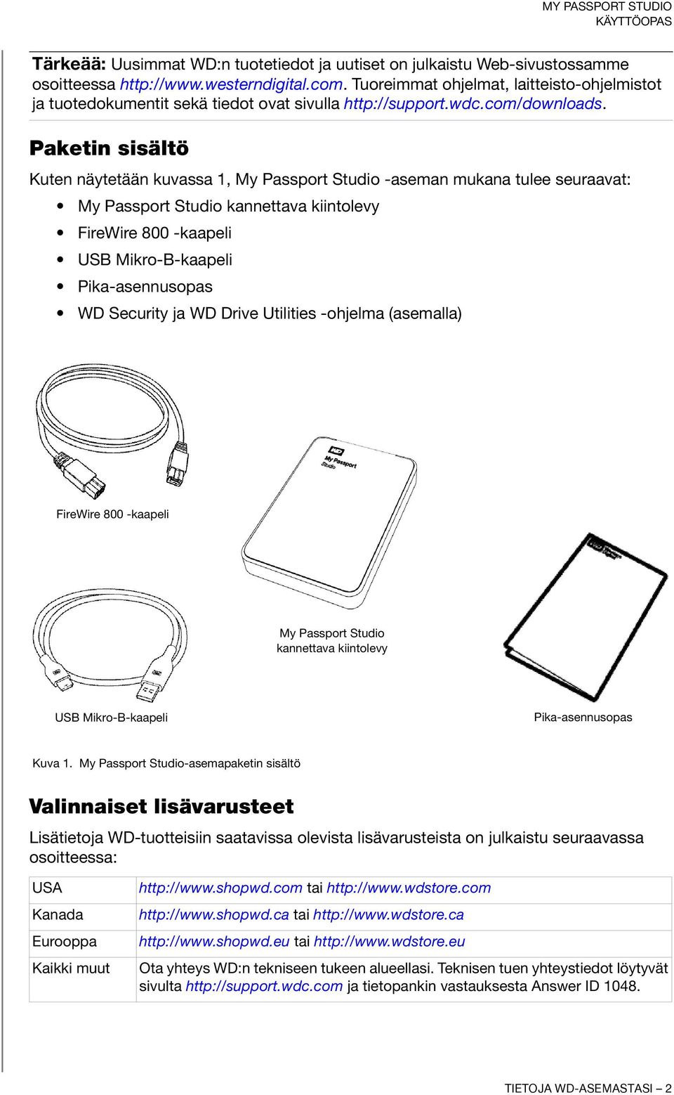 Paketin sisältö Kuten näytetään kuvassa 1, My Passport Studio -aseman mukana tulee seuraavat: My Passport Studio kannettava kiintolevy FireWire 800 -kaapeli USB Mikro-B-kaapeli Pika-asennusopas WD