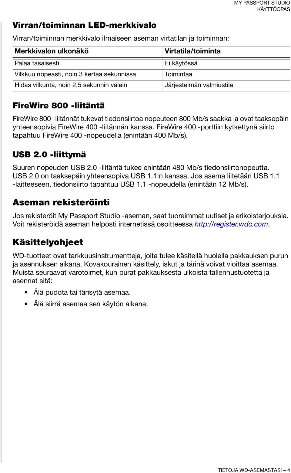 kanssa. FireWire 400 -porttiin kytkettynä siirto tapahtuu FireWire 400 -nopeudella (enintään 400 Mb/s). USB 2.0 -liittymä Suuren nopeuden USB 2.