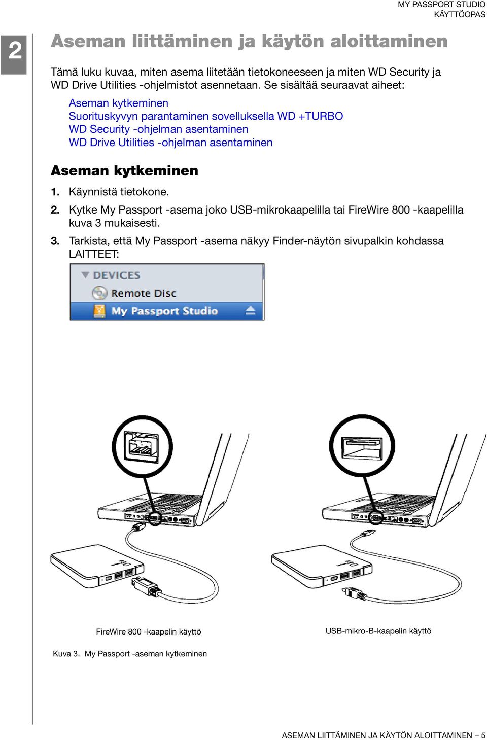 Aseman kytkeminen 1. Käynnistä tietokone. 2. Kytke My Passport -asema joko USB-mikrokaapelilla tai FireWire 800 -kaapelilla kuva 3 