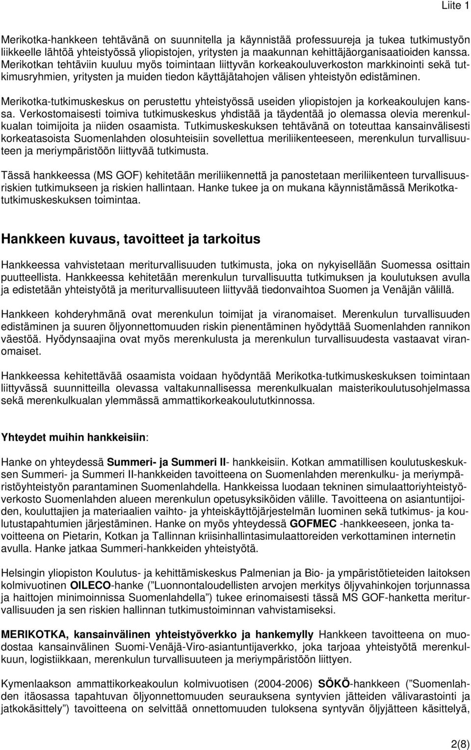 Merikotka-tutkimuskeskus on perustettu yhteistyössä useiden yliopistojen ja korkeakoulujen kanssa.