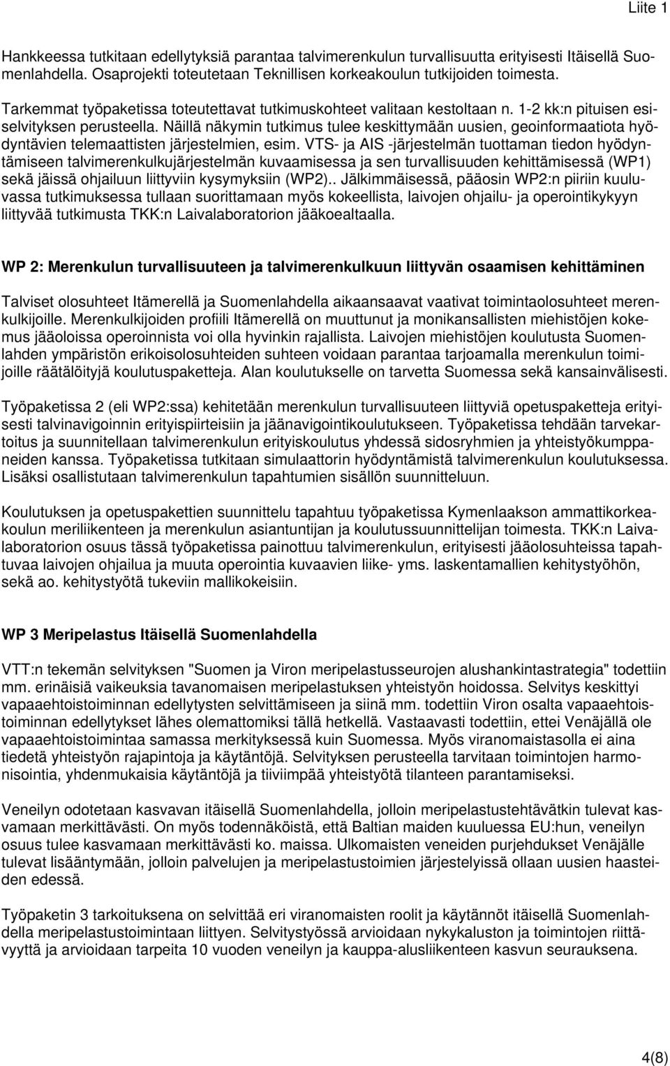 Näillä näkymin tutkimus tulee keskittymään uusien, geoinformaatiota hyödyntävien telemaattisten järjestelmien, esim.