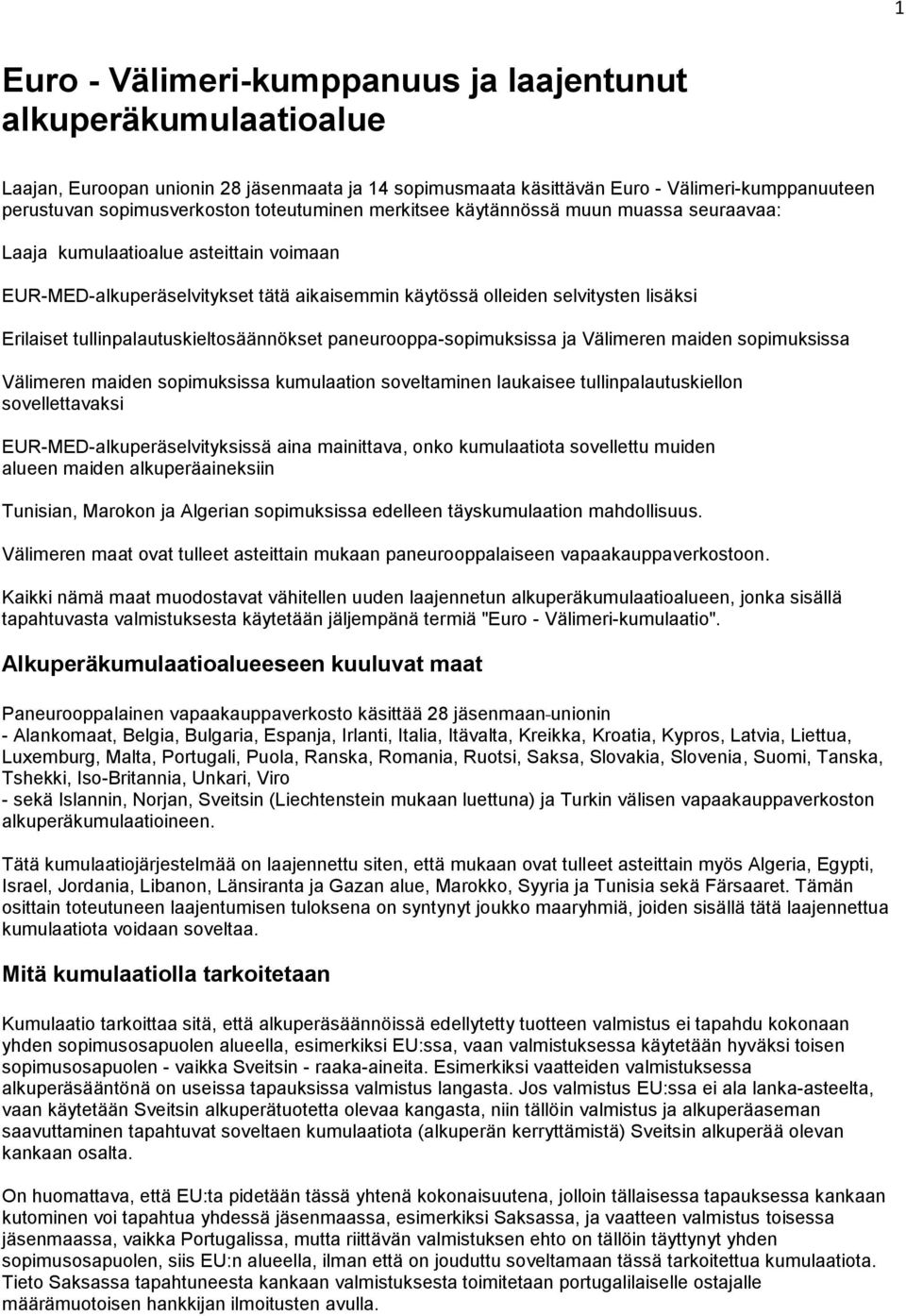 tullinpalautuskieltosäännökset paneurooppa-sopimuksissa ja Välimeren maiden sopimuksissa Välimeren maiden sopimuksissa kumulaation soveltaminen laukaisee tullinpalautuskiellon sovellettavaksi