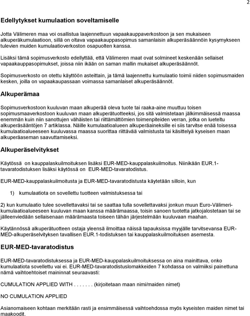 Lisäksi tämä sopimusverkosto edellyttää, että Välimeren maat ovat solmineet keskenään sellaiset vapaakauppasopimukset, joissa niin ikään on saman mallin mukaiset alkuperäsäännöt.