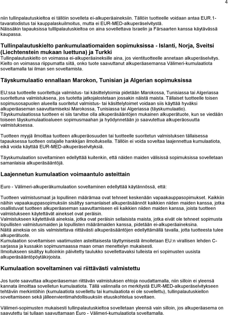 Tullinpalautuskielto pankumulaatiomaiden sopimuksissa - Islanti, Norja, Sveitsi (Liechtenstein mukaan luettuna) ja Turkki Tullinpalautuskielto on voimassa ei-alkuperäaineksille aina, jos