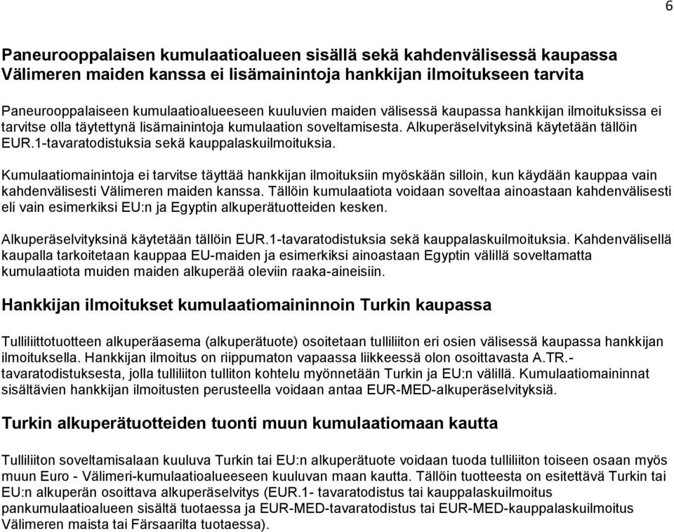 1-tavaratodistuksia sekä kauppalaskuilmoituksia. Kumulaatiomainintoja ei tarvitse täyttää hankkijan ilmoituksiin myöskään silloin, kun käydään kauppaa vain kahdenvälisesti Välimeren maiden kanssa.
