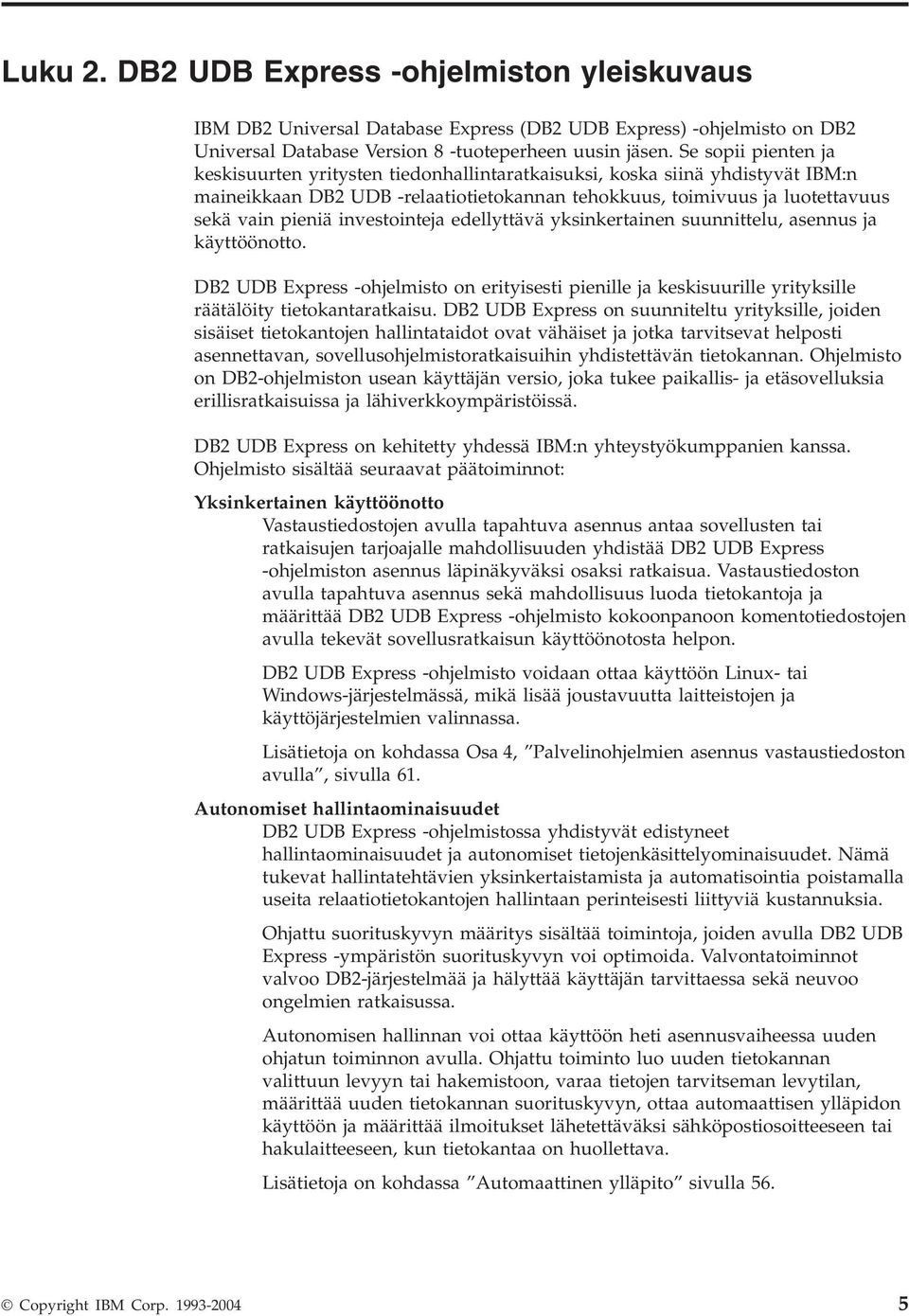 inestointeja edellyttää yksinkertainen suunnittelu, asennus ja käyttöönotto. DB2 UDB Express -ohjelmisto on erityisesti pienille ja keskisuurille yrityksille räätälöity tietokantaratkaisu.