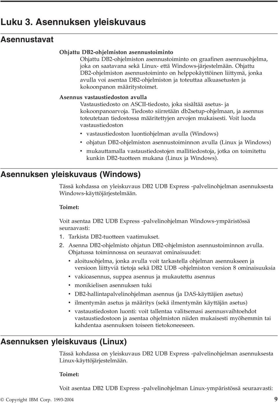 Ohjattu DB2-ohjelmiston asennustoiminto on helppokäyttöinen liittymä, jonka aulla oi asentaa DB2-ohjelmiston ja toteuttaa alkuasetusten ja kokoonpanon määritystoimet.