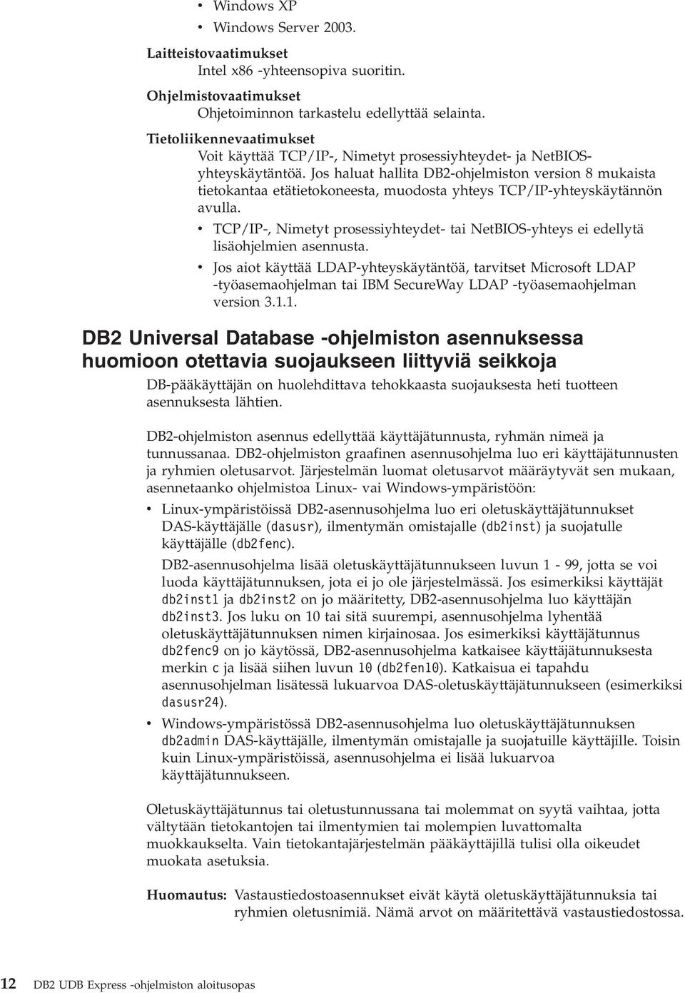 Jos haluat hallita DB2-ohjelmiston ersion 8 mukaista tietokantaa etätietokoneesta, muodosta yhteys TCP/IP-yhteyskäytännön aulla.