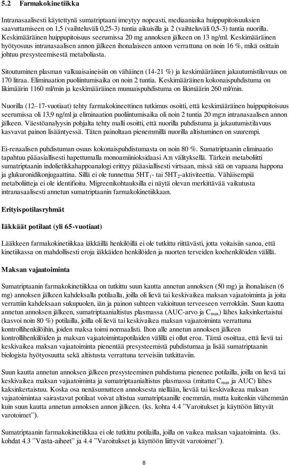 Keskimääräinen hyötyosuus intranasaalisen annon jälkeen ihonalaiseen antoon verrattuna on noin 16 %, mikä osittain johtuu presysteemisestä metaboliasta.