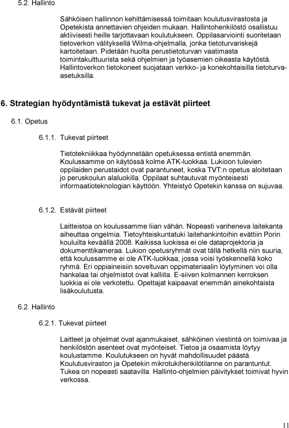 Pidetään huolta perustietoturvan vaatimasta toimintakulttuurista sekä ohjelmien ja työasemien oikeasta käytöstä. Hallintoverkon tietokoneet suojataan verkko- ja konekohtaisilla tietoturvaasetuksilla.