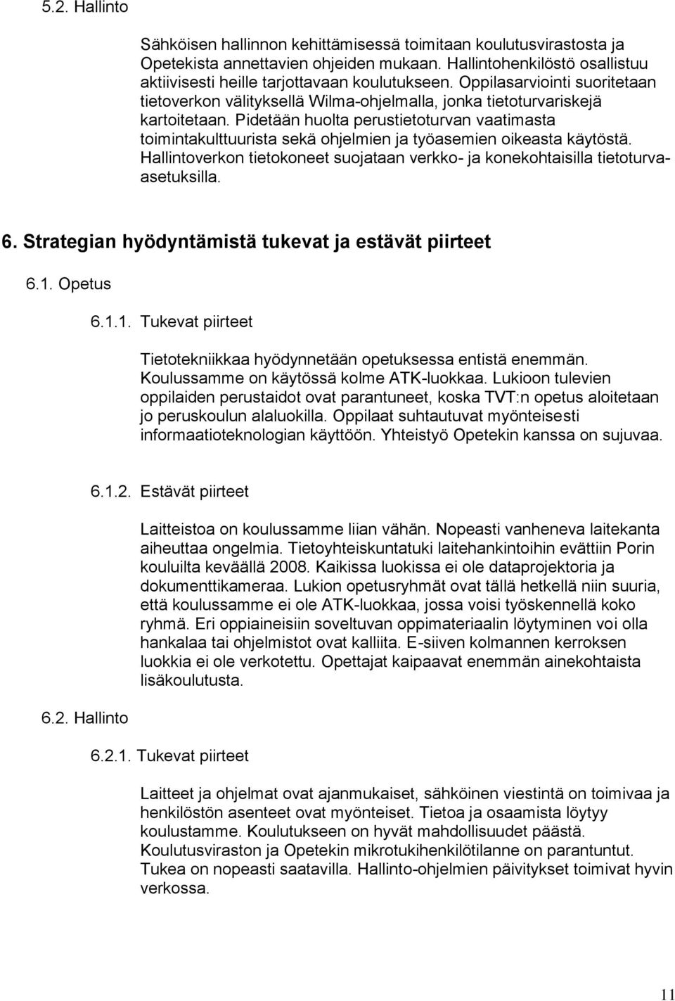 Pidetään huolta perustietoturvan vaatimasta toimintakulttuurista sekä ohjelmien ja työasemien oikeasta käytöstä. Hallintoverkon tietokoneet suojataan verkko- ja konekohtaisilla tietoturvaasetuksilla.