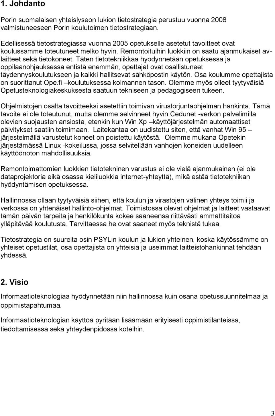 Täten tietotekniikkaa hyödynnetään opetuksessa ja oppilaanohjauksessa entistä enemmän, opettajat ovat osallistuneet täydennyskoulutukseen ja kaikki hallitsevat sähköpostin käytön.