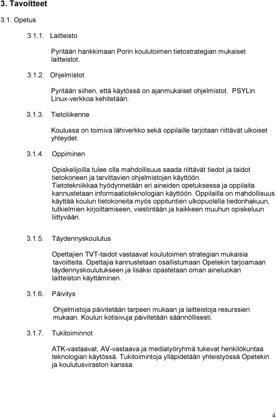 Oppiminen Opiskelijoilla tulee olla mahdollisuus saada riittävät tiedot ja taidot tietokoneen ja tarvittavien ohjelmistojen käyttöön.