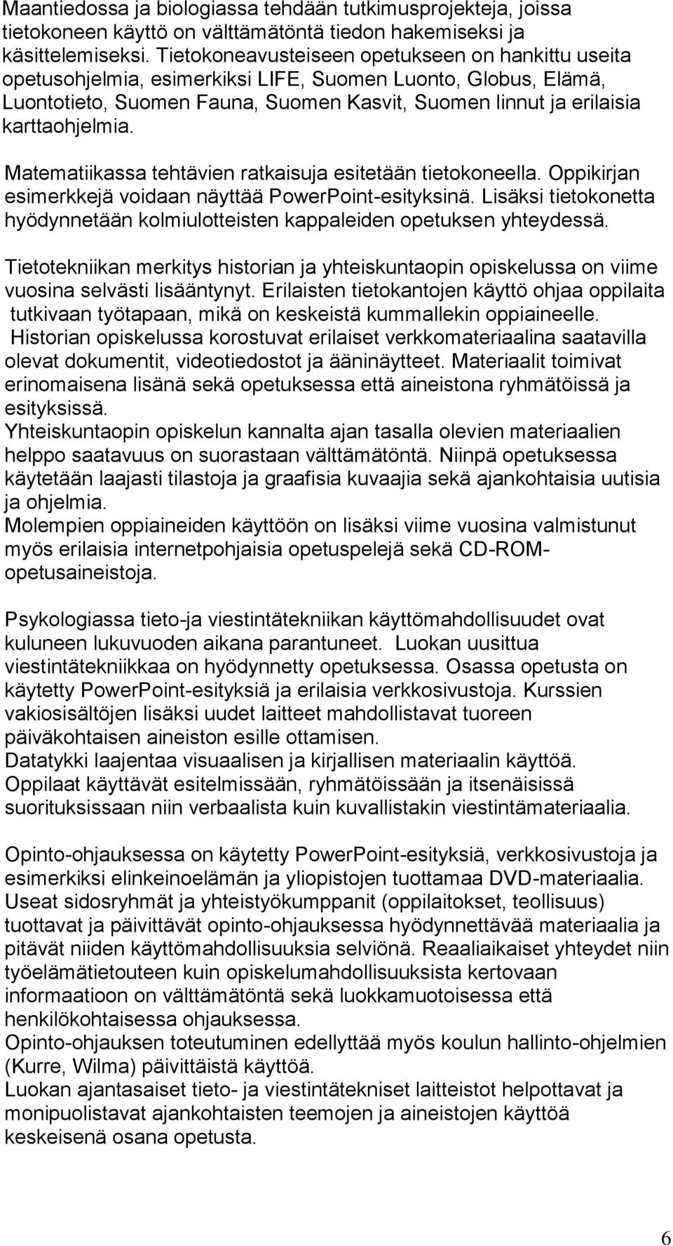 Matematiikassa tehtävien ratkaisuja esitetään tietokoneella. Oppikirjan esimerkkejä voidaan näyttää PowerPoint-esityksinä.