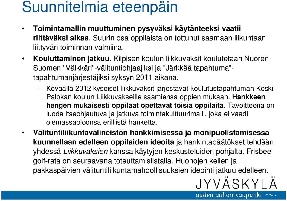 Keväällä 2012 kyseiset liikkuvaksit järjestävät koulutustapahtuman Keski- Palokan koulun Liikkuvakseille saamiensa oppien mukaan. Hankkeen hengen mukaisesti oppilaat opettavat toisia oppilaita.