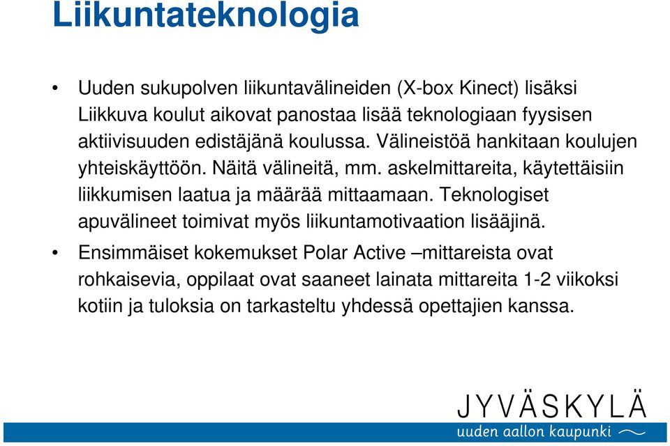 askelmittareita, käytettäisiin liikkumisen laatua ja määrää mittaamaan. Teknologiset apuvälineet toimivat myös liikuntamotivaation lisääjinä.