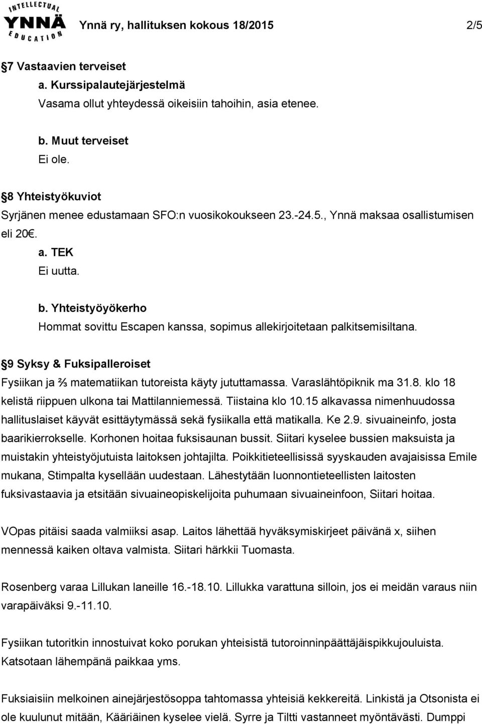 Yhteistyöyökerho Hommat sovittu Escapen kanssa, sopimus allekirjoitetaan palkitsemisiltana. 9 Syksy & Fuksipalleroiset Fysiikan ja ⅔ matematiikan tutoreista käyty jututtamassa. Varaslähtöpiknik ma 31.