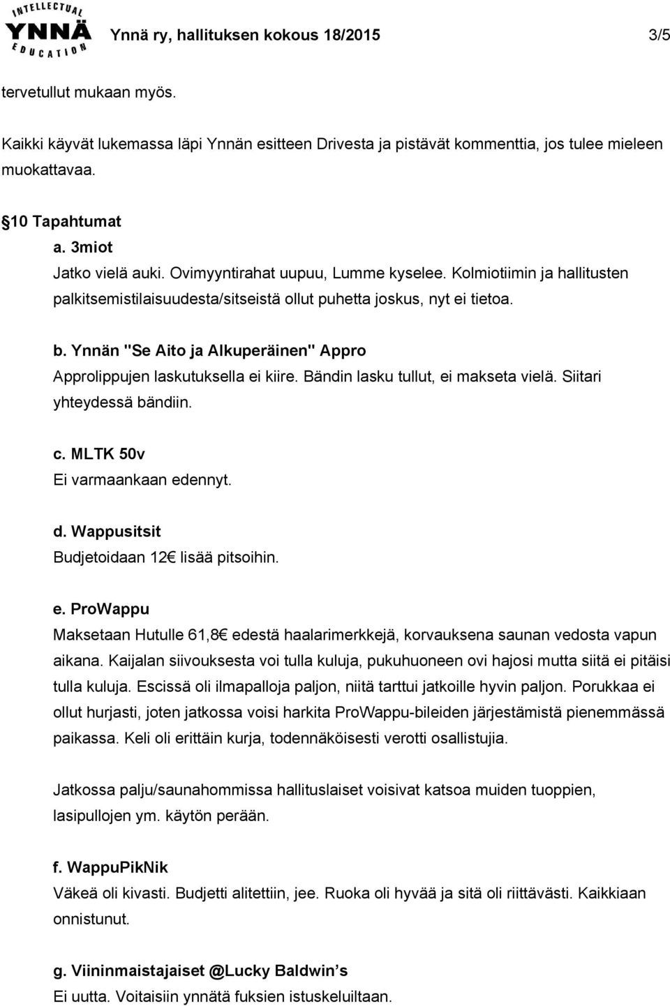 Ynnän "Se Aito ja Alkuperäinen" Appro Approlippujen laskutuksella ei kiire. Bändin lasku tullut, ei makseta vielä. Siitari yhteydessä bändiin. c. MLTK 50v Ei varmaankaan edennyt. d.