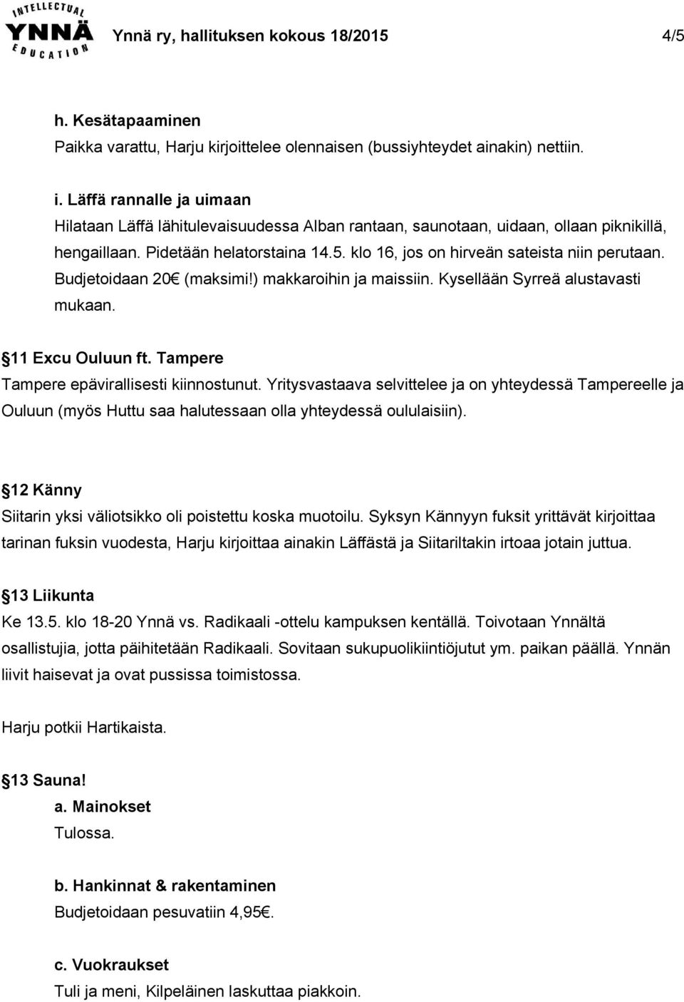 klo 16, jos on hirveän sateista niin perutaan. Budjetoidaan 20 (maksimi!) makkaroihin ja maissiin. Kysellään Syrreä alustavasti mukaan. 11 Ecu Ouluun ft. Tampere Tampere epävirallisesti kiinnostunut.